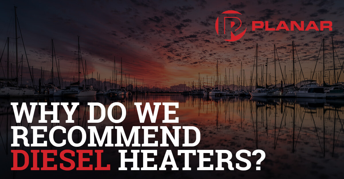Why Do We Recommend Diesel Heaters? | Planar Marine & Truck Air Heaters