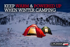 Keep Warm & Powered Up During Winter Camping | Planar Distribution Ltd.