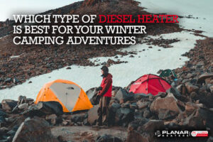 Which Type of Diesel Heater is Best for Your Winter Camping Adventures? | Planar Distribution Ltd.